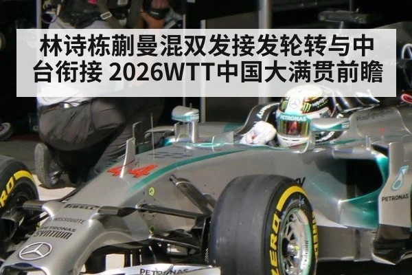 林诗栋蒯曼混双发接发轮转与中台衔接 2026WTT中国大满贯前瞻